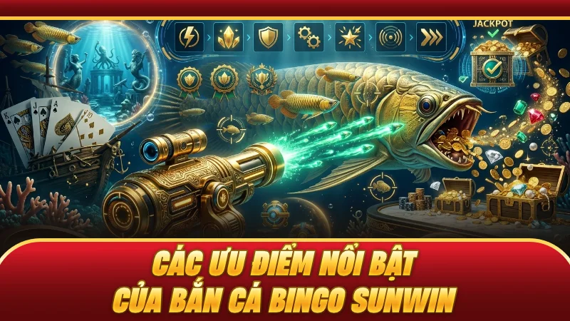 Các ưu điểm nổi bật của bắn cá BINGO SUNWIN