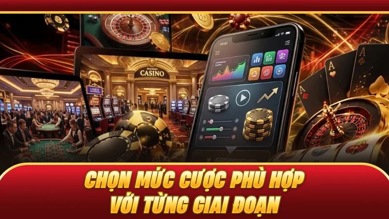Chọn mức cược phù hợp với từng giai đoạn