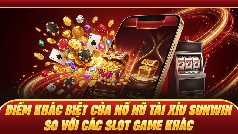 Điểm khác biệt của nổ hũ Tài Xỉu SUNWIN so với các slot game khác