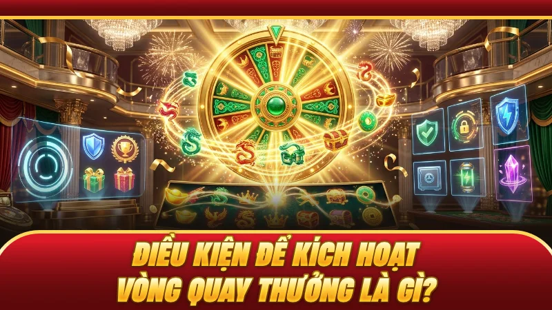 Điều kiện để kích hoạt vòng quay thưởng là gì?