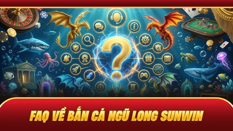 FAQ về bắn cá Ngũ Long SUNWIN