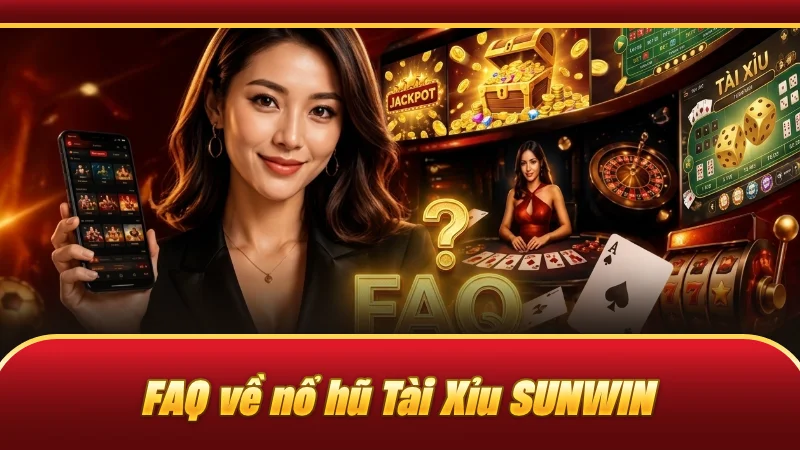 FAQ về nổ hũ Tài Xỉu SUNWIN