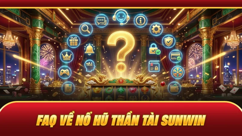 FAQ về nổ hũ Thần Tài SUNWIN