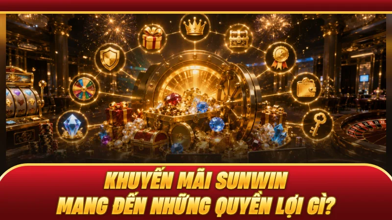 Khuyến mãi SUNWIN mang đến những quyền lợi gì?