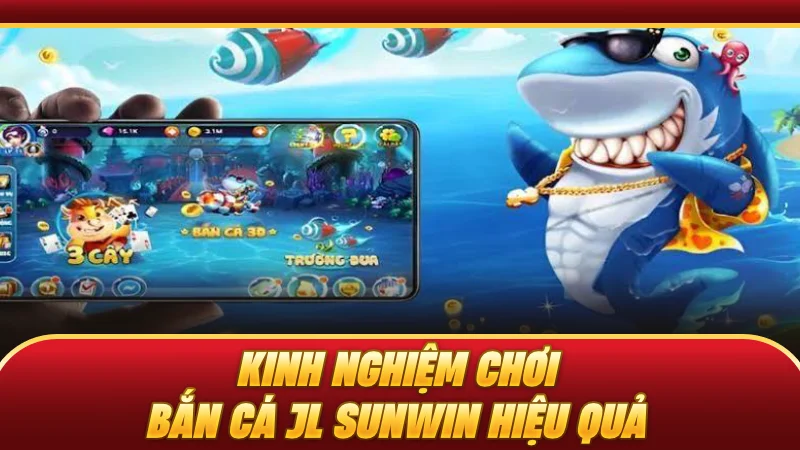 Kinh nghiệm chơi bắn cá JL SUNWIN hiệu quả