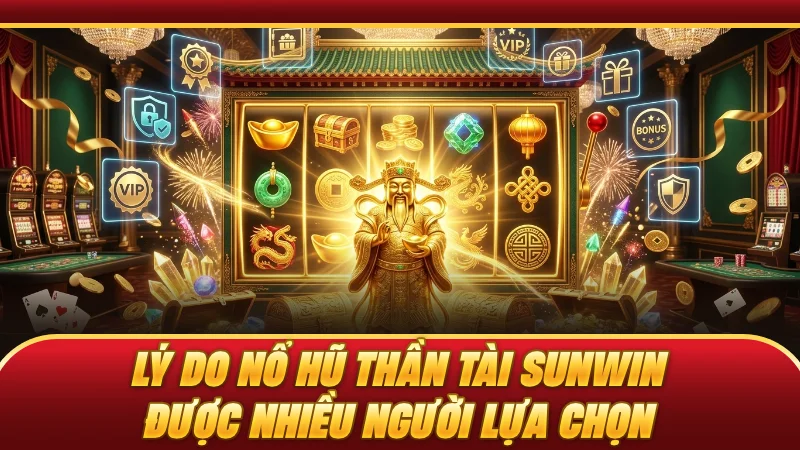 Lý do nổ hũ Thần Tài SUNWIN được nhiều người lựa chọn