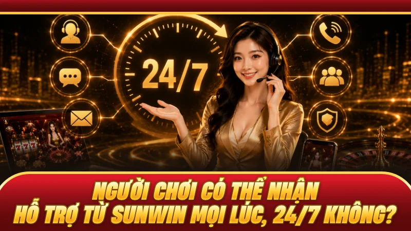 Người chơi có thể nhận hỗ trợ từ SUNWIN mọi lúc, 24/7 không?