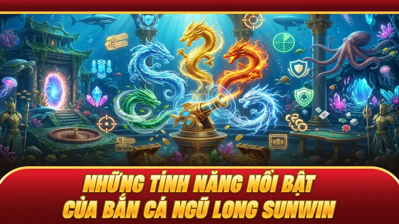 Những tính năng nổi bật của bắn cá Ngũ Long SUNWIN