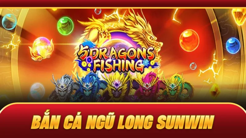 Bắn cá Ngũ Long SUNWIN