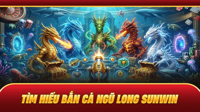 Tìm hiểu bắn cá Ngũ Long SUNWIN