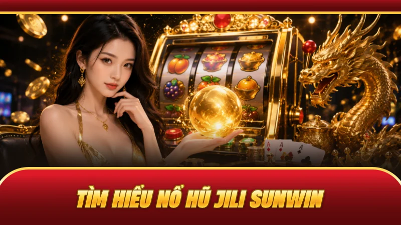 Tìm hiểu nổ hũ JILI SUNWIN
