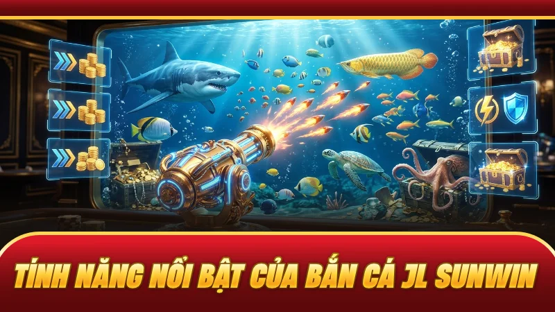 Tính năng nổi bật của bắn cá JL SUNWIN