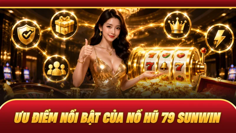 Ưu điểm nổi bật của nổ hũ 79 SUNWIN