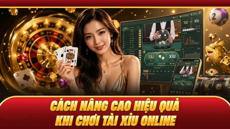 Cách nâng cao hiệu quả khi chơi tài xỉu online