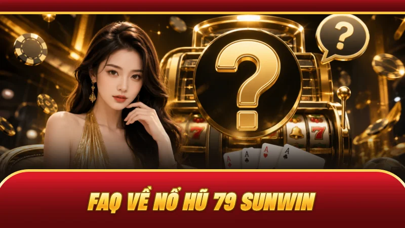 FAQ về nổ hũ 79 SUNWIN