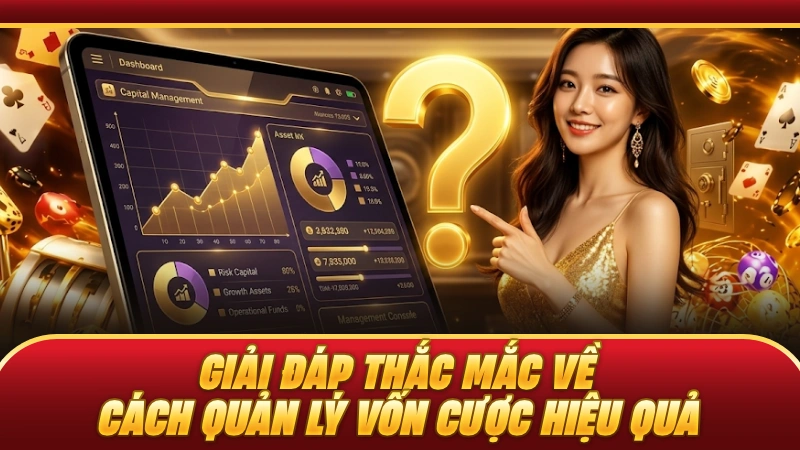 Giải đáp thắc mắc về cách quản lý vốn cược hiệu quả