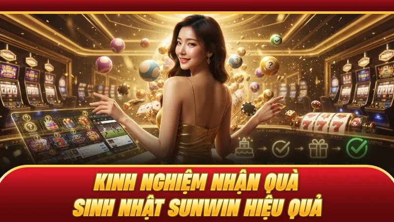 Kinh nghiệm nhận quà sinh nhật SUNWIN hiệu quả