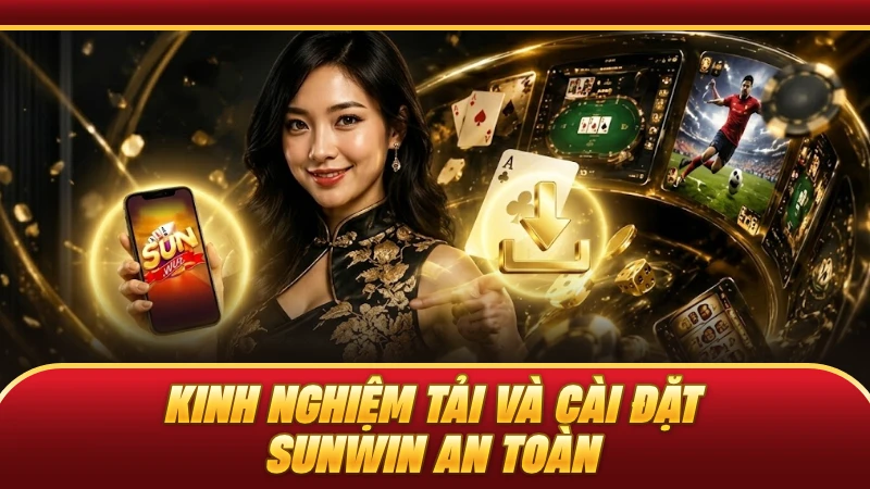 Kinh nghiệm tải và cài đặt SUNWIN an toàn