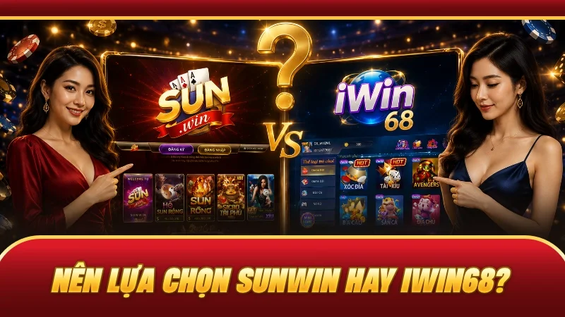Nên lựa chọn SUNWIN hay IWIN68?