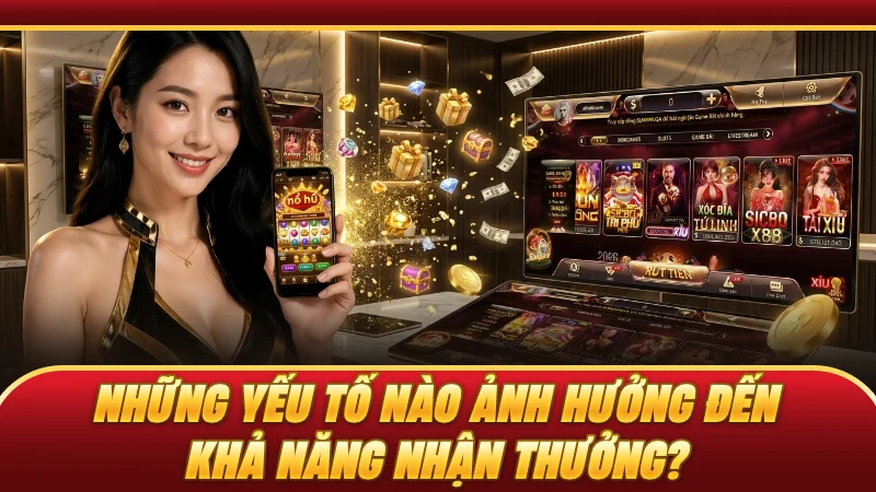 Những yếu tố nào ảnh hưởng đến khả năng nhận thưởng?