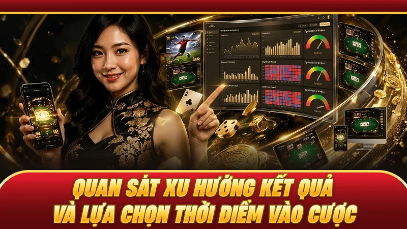 Quan sát xu hướng kết quả và lựa chọn thời điểm vào cược