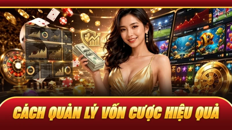 Cách Quản Lý Vốn Cược Hiệu Quả