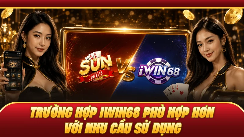 Trường hợp IWIN68 phù hợp hơn với nhu cầu sử dụng